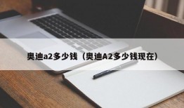 奥迪a2多少钱（奥迪A2多少钱现在）