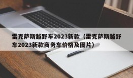 雷克萨斯越野车2023新款（雷克萨斯越野车2023新款商务车价格及图片）