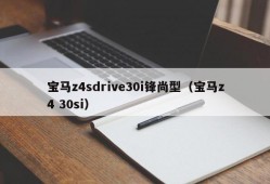 宝马z4sdrive30i锋尚型（宝马z4 30si）