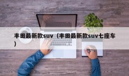 丰田最新款suv（丰田最新款suv七座车）