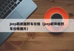 jeep新款越野车价格（jeep新款越野车价格图片）