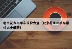 北京花乡二手车报价大全（北京花乡二手车报价大全最新）