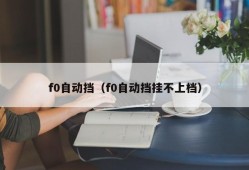 f0自动挡（f0自动挡挂不上档）