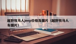 越野牧马人jeep价格及图片（越野牧马人车图片）