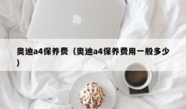 奥迪a4保养费（奥迪a4保养费用一般多少）