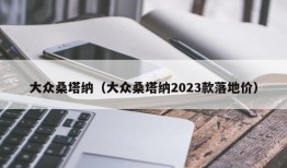 大众桑塔纳（大众桑塔纳2023款落地价）