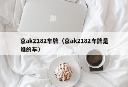 京ak2182车牌（京ak2182车牌是谁的车）