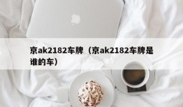 京ak2182车牌（京ak2182车牌是谁的车）