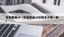 丰田霸道v8（丰田霸道v8价格多少钱一辆）