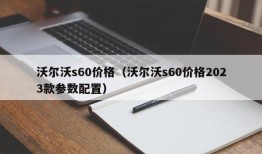 沃尔沃s60价格（沃尔沃s60价格2023款参数配置）