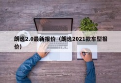 朗逸2.0最新报价（朗逸2021款车型报价）