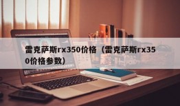 雷克萨斯rx350价格（雷克萨斯rx350价格参数）