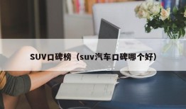 SUV口碑榜（suv汽车口碑哪个好）