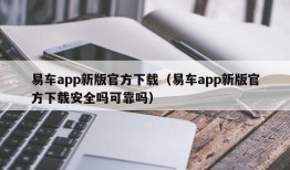 易车app新版官方下载（易车app新版官方下载安全吗可靠吗）