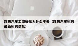 理想汽车工资好高为什么不去（理想汽车招聘最新招聘信息）