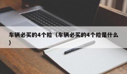 车辆必买的4个险（车辆必买的4个险是什么）