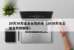 20万30万适合女性的车（2030万女士适合开的轿车）