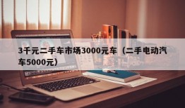 3千元二手车市场3000元车（二手电动汽车5000元）