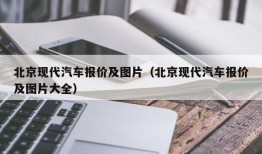 北京现代汽车报价及图片（北京现代汽车报价及图片大全）