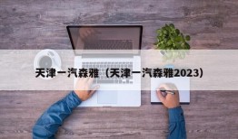 天津一汽森雅（天津一汽森雅2023）