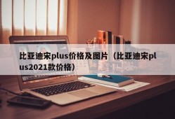 比亚迪宋plus价格及图片（比亚迪宋plus2021款价格）