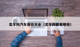 卖车网汽车报价大全（卖车网都有哪些）