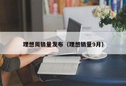 理想周销量发布（理想销量9月）