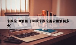 卡罗拉18油耗（18款卡罗拉百公里油耗多少）