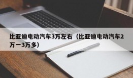 比亚迪电动汽车3万左右（比亚迪电动汽车2万一3万多）