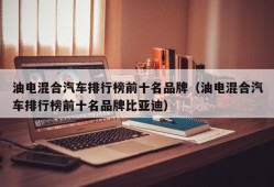 油电混合汽车排行榜前十名品牌（油电混合汽车排行榜前十名品牌比亚迪）