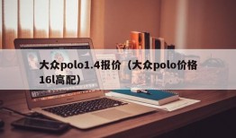 大众polo1.4报价（大众polo价格16l高配）