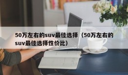 50万左右的suv最佳选择（50万左右的suv最佳选择性价比）