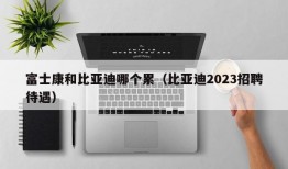 富士康和比亚迪哪个累（比亚迪2023招聘待遇）