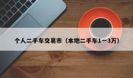 个人二手车交易市（本地二手车1一3万）