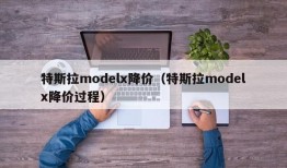 特斯拉modelx降价（特斯拉modelx降价过程）