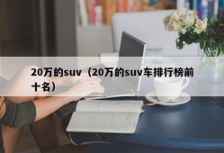 20万的suv（20万的suv车排行榜前十名）