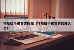 特斯拉手机官方网站（特斯拉手机官方网站入口）