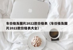 车价格及图片2022款价格表（车价格及图片2022款价格表大全）