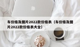 车价格及图片2022款价格表（车价格及图片2022款价格表大全）