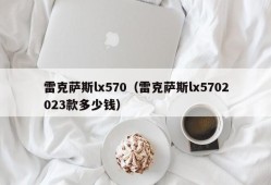 雷克萨斯lx570（雷克萨斯lx5702023款多少钱）