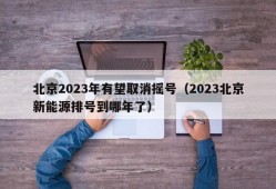 北京2023年有望取消摇号（2023北京新能源排号到哪年了）