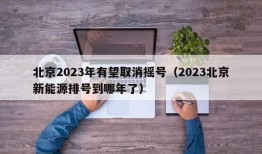 北京2023年有望取消摇号（2023北京新能源排号到哪年了）