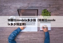 特斯拉modelx多少钱（特斯拉modelx多少钱蓝牌）