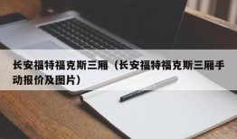 长安福特福克斯三厢（长安福特福克斯三厢手动报价及图片）