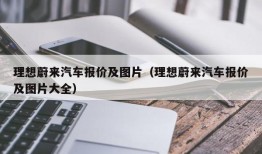 理想蔚来汽车报价及图片（理想蔚来汽车报价及图片大全）