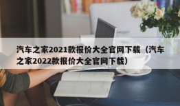 汽车之家2021款报价大全官网下载（汽车之家2022款报价大全官网下载）