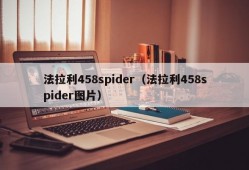 法拉利458spider（法拉利458spider图片）