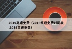 2019高速免费（2019高速免费时间表,2019高速免费）