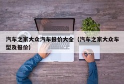 汽车之家大众汽车报价大全（汽车之家大众车型及报价）