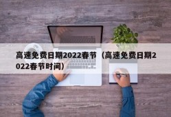 高速免费日期2022春节（高速免费日期2022春节时间）